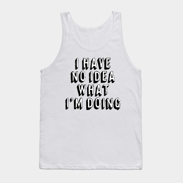 I Have No Idea What I�m Doing Tank Top by theoddstreet